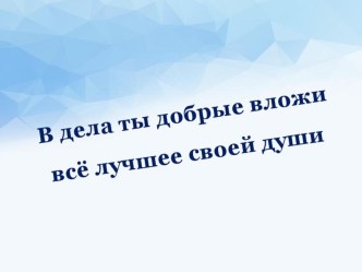 Презентация В дела ты добрые вложи всё лучшее своей души презентация к уроку (4 класс)