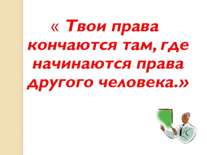 « Твои права кончаются там, где начинаются права другого человека.»