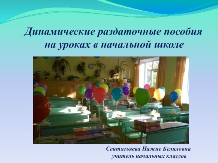 Динамические раздаточные пособия на уроках в начальной школе Сеитягьяева Нажие Беляловна  учитель начальных классов