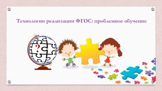 ПРЕЗЕНТАЦИЯ для воспитателей Технологии реализации ФГОС: проблемное обучение презентация по теме