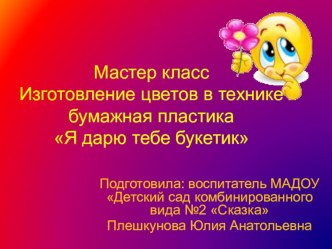 Я дарю тебе букет (Изготовление цветов в технике бумажная пластика) презентация по аппликации, лепке