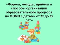 презентация для родительского собрания Формы, методы, приёмы и способы организации образовательного процесса по формированию элементарных математических представлений с детьми от 2-х до 3-х лет 1 младшая группа презентация к уроку (младшая группа)