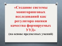 Создание системы мониторинговых исследований как регулятора оценки качества формируемых УУД. презентация к уроку (1, 2, 3, 4 класс)