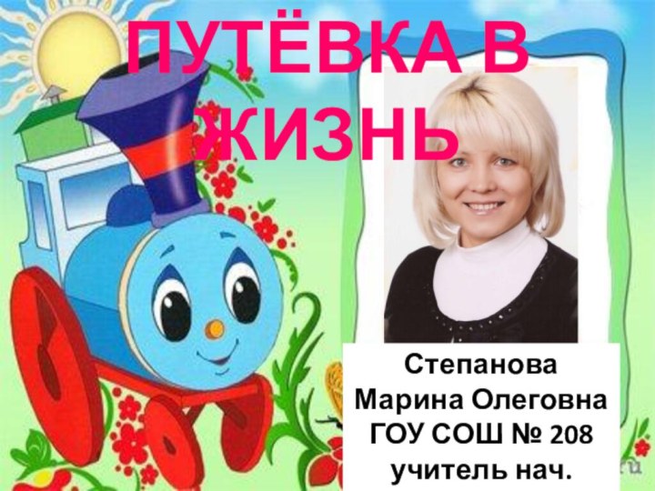 Путёвка в жизньСтепановаМарина ОлеговнаГОУ СОШ № 208учитель нач.классов