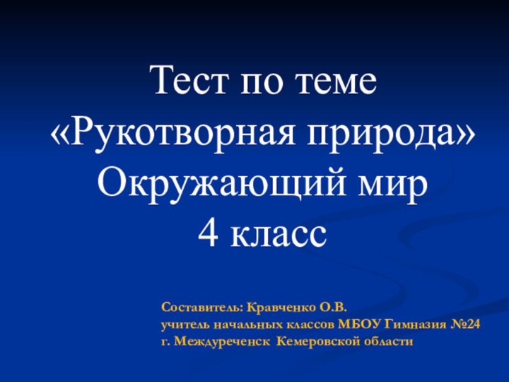 Тест по теме «Рукотворная природа» Окружающий мир 4 классСоставитель: Кравченко О.В.учитель