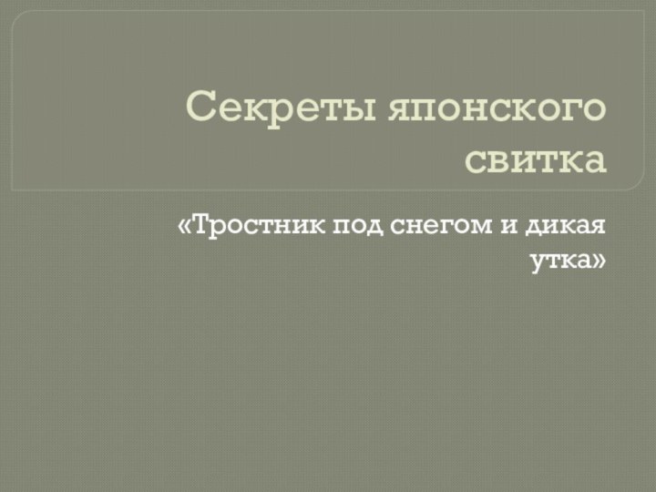 Секреты японского свитка«Тростник под снегом и дикая утка»