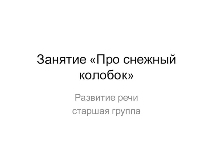 Занятие «Про снежный колобок» Развитие речистаршая группа