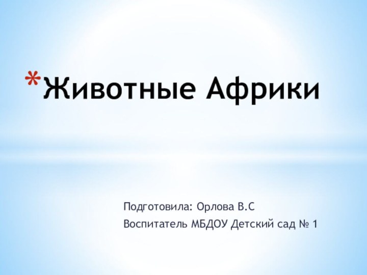 Подготовила: Орлова В.СВоспитатель МБДОУ Детский сад № 1Животные Африки