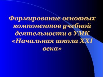 Формирование основных компонентов учебной деятельности в УМК Начальная школа ХХI века презентация к уроку по теме