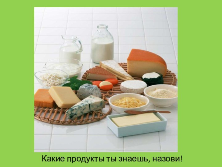 Из молока производятКакие продукты ты знаешь, назови!