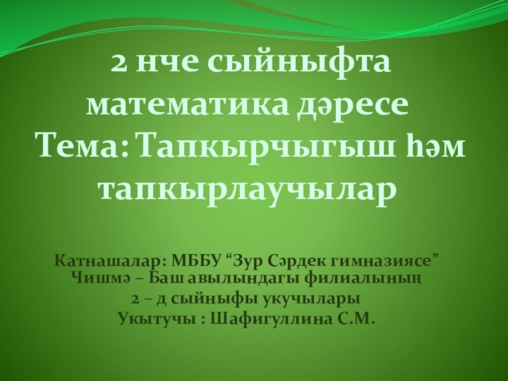 2 нче сыйныфта математика дәресе Тема: Тапкырчыгыш һәм тапкырлаучылар Катнашалар: МББУ