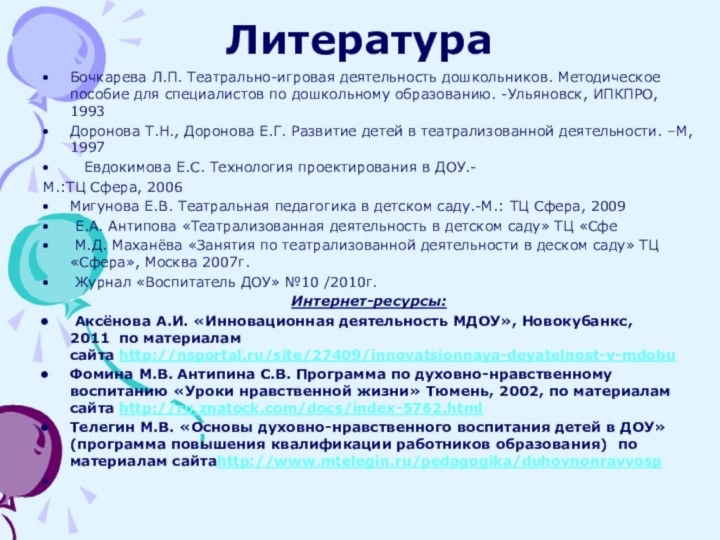 ЛитератураБочкарева Л.П. Театрально-игровая деятельность дошкольников. Методическое пособие для специалистов по дошкольному образованию.