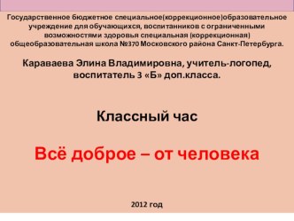 Всё доброе- от человека. презентация к уроку по логопедии (3 класс) по теме