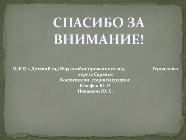 СПАСИБО ЗА ВНИМАНИЕ!МДОУ « Детский сад №43 комбинированного вид