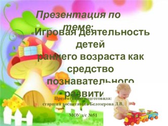 Презентация Игровая деятельность детей раннего возраста как средство познавательного развития презентация