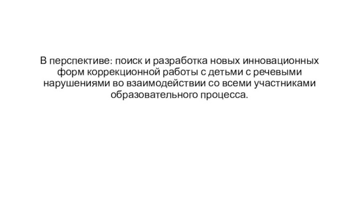 В перспективе: поиск и разработка новых инновационных форм коррекционной работы с детьми