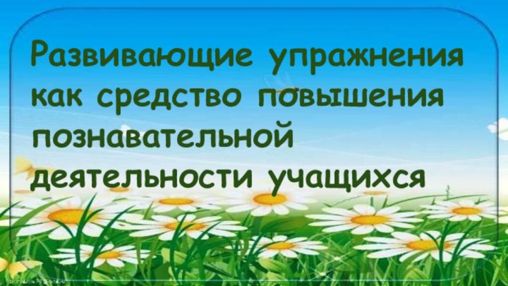 Развивающие упражнения как средство повышения познавательной деятельности учащихся