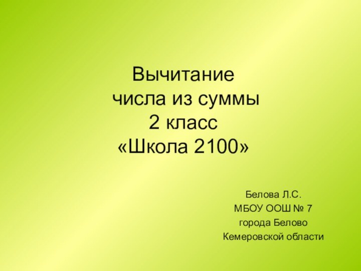 Вычитание  числа из суммы 2 класс «Школа 2100»Белова Л.С.МБОУ ООШ № 7 города БеловоКемеровской области