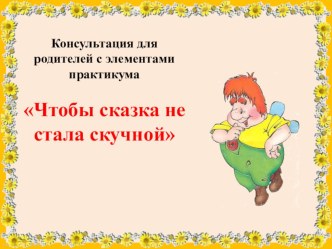 Консультация для родителей Чтобы сказка не стала скучной консультация (старшая группа)