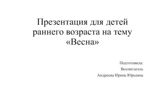 Презентация по Ознакомлению с окружающим Весна (группа раннего возраста) презентация к уроку по окружающему миру (младшая группа)