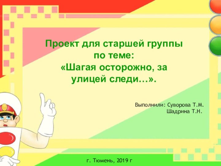 Проект для старшей группы по теме:«Шагая осторожно, за улицей следи…».Выполнили: Суворова Т.М.