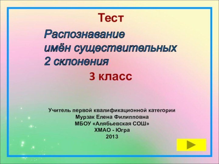 Учитель первой квалификационной категорииМурзак Елена ФилипповнаМБОУ «Алябьевская СОШ»ХМАО - Югра2013Тест