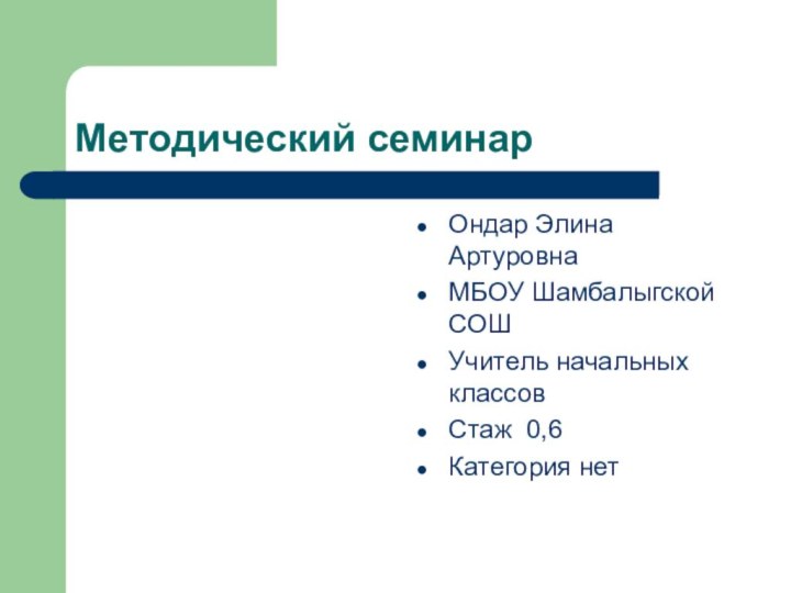 Методический семинар Ондар Элина АртуровнаМБОУ Шамбалыгской СОШУчитель начальных классов Стаж 0,6Категория нет