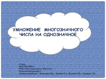 Презентация к технологической карте по математике Умножение многозначного числа на однозначное презентация к уроку по математике