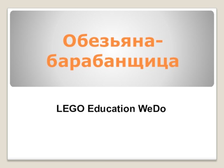 Обезьяна-барабанщицаLEGO Education WeDo