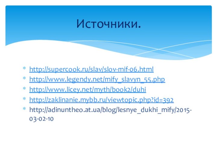 http://supercook.ru/slav/slov-mif-06.htmlhttp://www.legendy.net/mify_slavyn_55.phphttp://www.licey.net/myth/book2/duhihttp://zaklinanie.mybb.ru/viewtopic.php?id=392http://adinuntheo.at.ua/blog/lesnye_dukhi_mify/2015-03-02-10Источники.