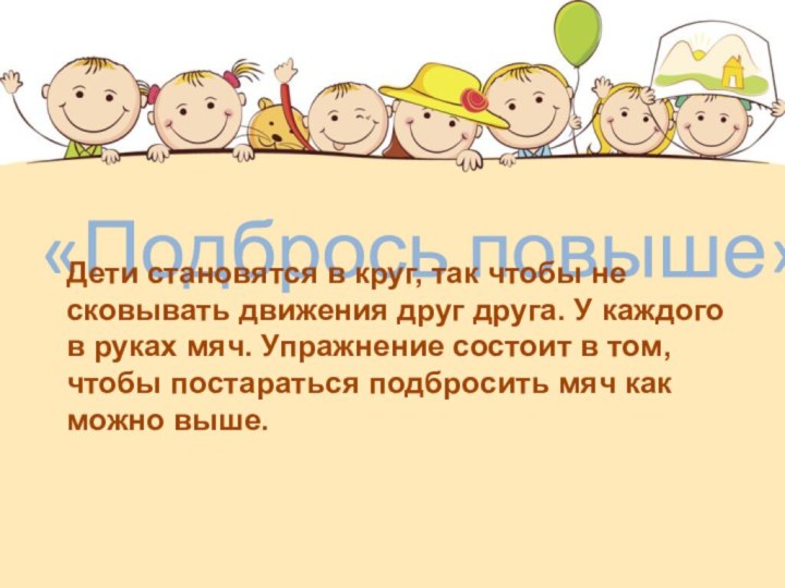 «Подбрось повыше»Дети становятся в круг, так чтобы не сковывать движения друг друга.