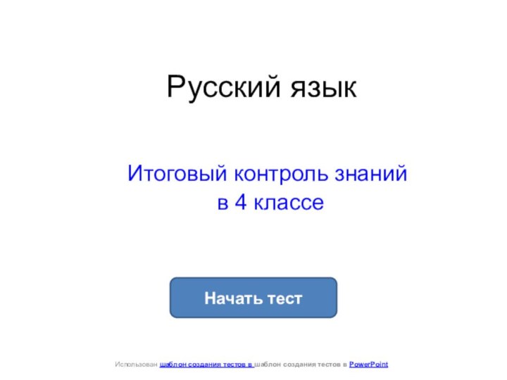 Русский язык Итоговый контроль знаний в 4 классеНачать тестИспользован шаблон создания