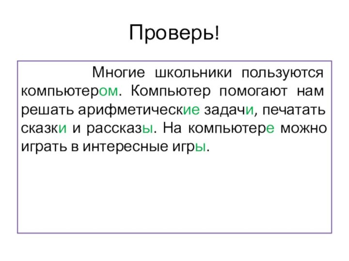 Проверь!    Многие школьники пользуются компьютером. Компьютер помогают нам решать