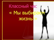 Мы выбираем жизнь презентация к уроку по зож