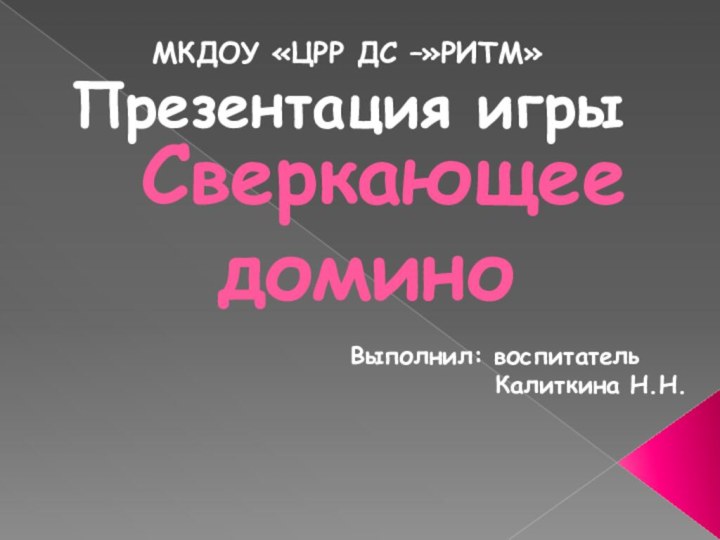 Сверкающее доминоМКДОУ «ЦРР ДС –»РИТМ»Презентация игрыВыполнил: воспитатель