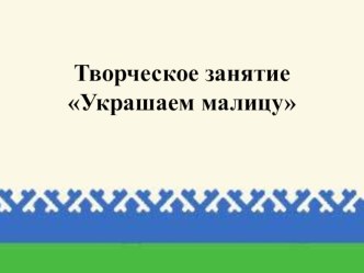 Творческое занятие Украшаем малицу презентация к уроку (1 класс)