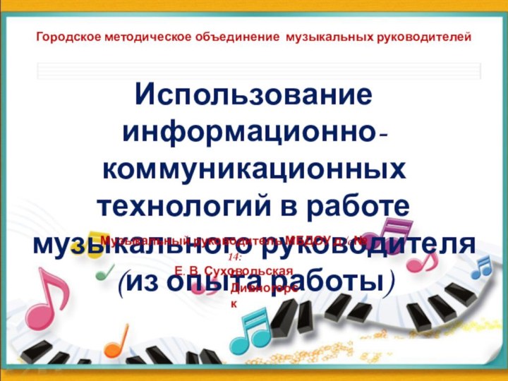 Городское методическое объединение музыкальных руководителейИспользование информационно-коммуникационных технологий в работе музыкального руководителя(из опыта