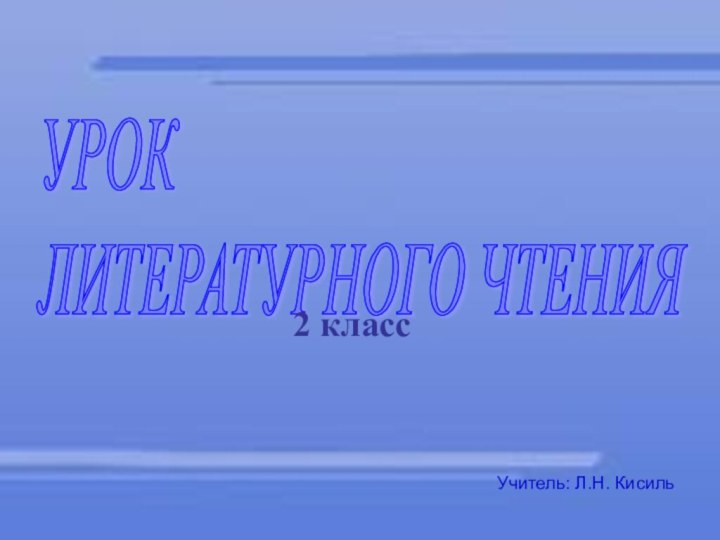 УРОК  ЛИТЕРАТУРНОГО ЧТЕНИЯ   2 классУчитель: Л.Н. Кисиль