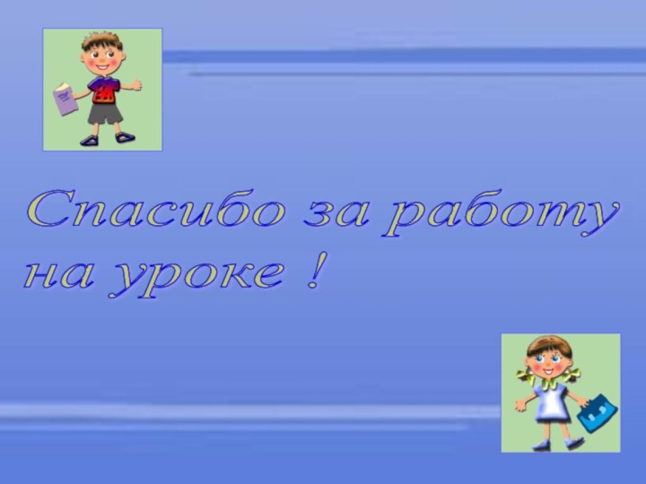 Спасибо за работу  на уроке !