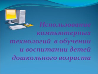 Использование компьютерных технологий в обучении и воспитании детей дошкольного возраста презентация