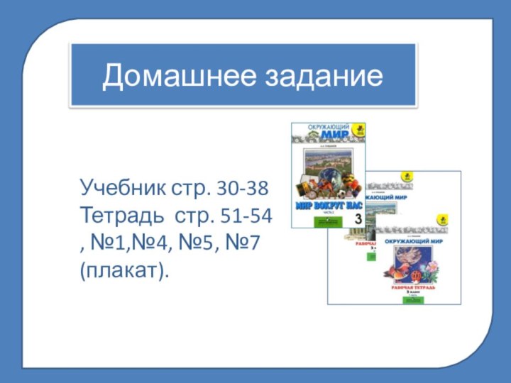 Домашнее задание Учебник стр. 30-38Тетрадь стр. 51-54 , №1,№4, №5, №7 (плакат).