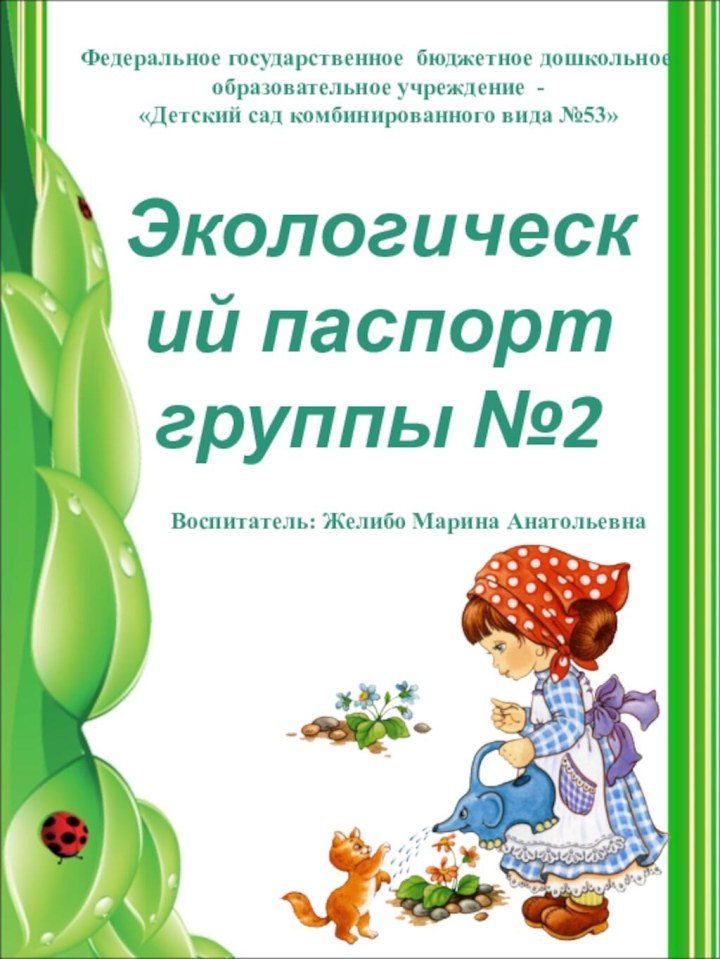 Экологический паспорт группы №2Воспитатель: Желибо Марина АнатольевнаФедеральное государственное бюджетное дошкольное образовательное учреждение