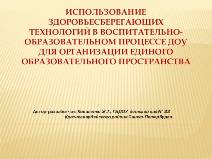 Использование здоровьесберегающих технологий в воспитательно-образовательном процессе ДОУ для организации единого образовательного пространстваАвтор-разработчик: