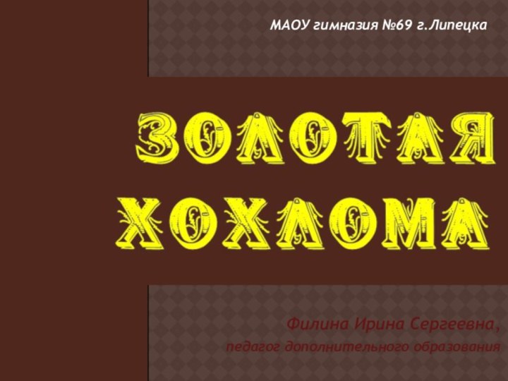 Филина Ирина Сергеевна, педагог дополнительного образованияМАОУ гимназия №69 г.Липецка