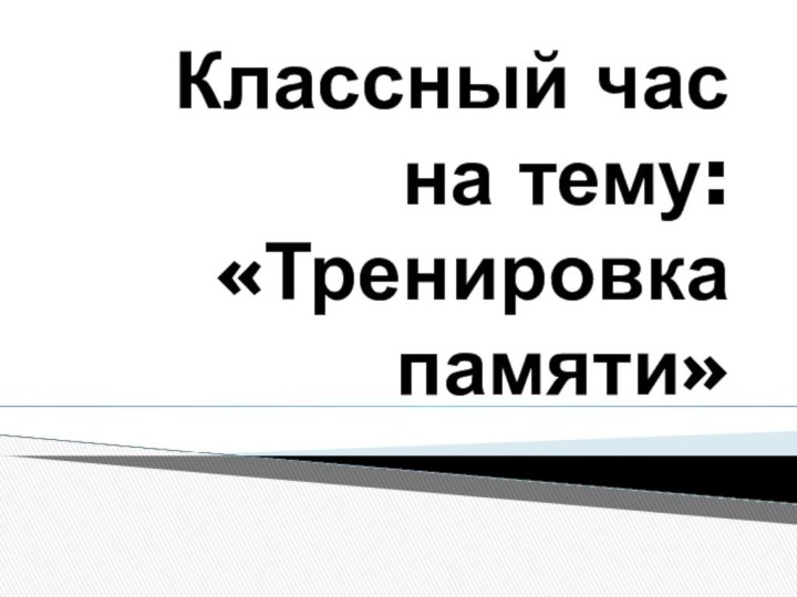 Классный час на тему: «Тренировка памяти»