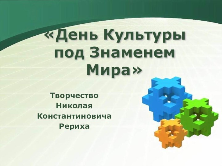 «День Культуры под Знаменем Мира»  Творчество НиколаяКонстантиновичаРериха