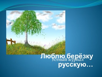 Кл.час с использованием проектной деятельности Тема: Люблю березку русскую классный час (4 класс)