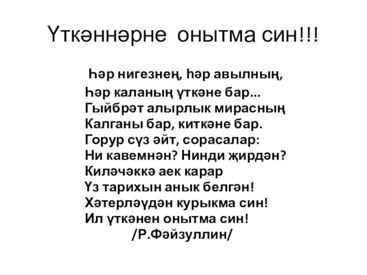 Үткәннәрне онытма син!!!    Һәр нигезнең, һәр авылның,     