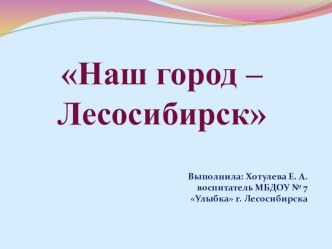 Презентация Наш город - Лесосибирск презентация к уроку (старшая, подготовительная группа)