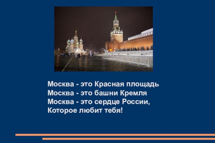 Москва - это Красная площадьМосква - это башни КремляМосква - это сердце России,Которое любит тебя!